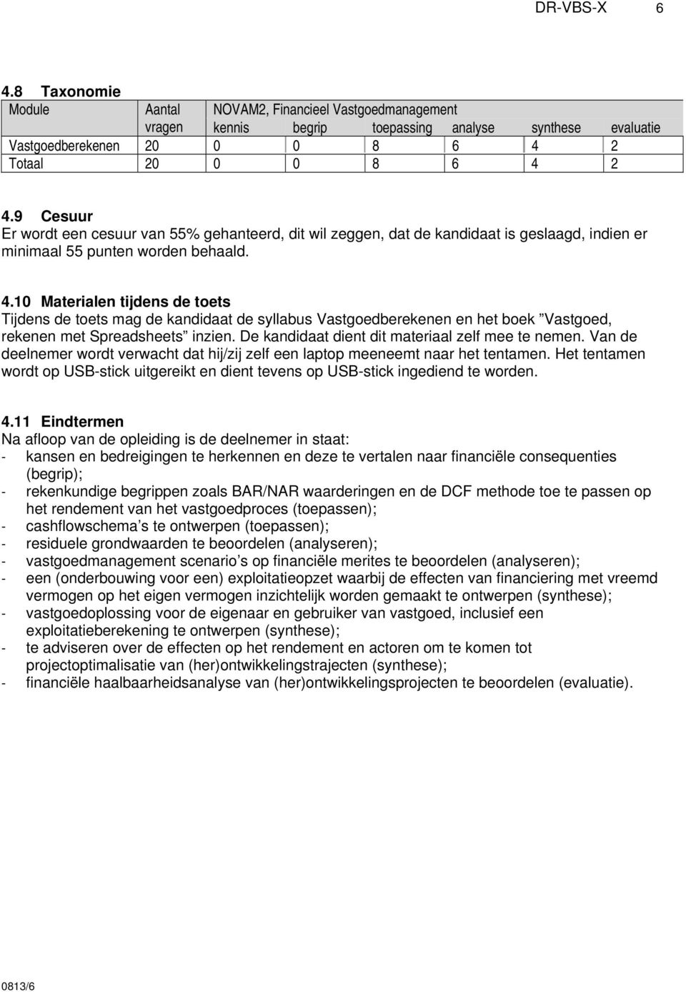 10 Materialen tijdens de toets Tijdens de toets mag de kandidaat de syllabus Vastgoedberekenen en het boek Vastgoed, rekenen met Spreadsheets inzien.