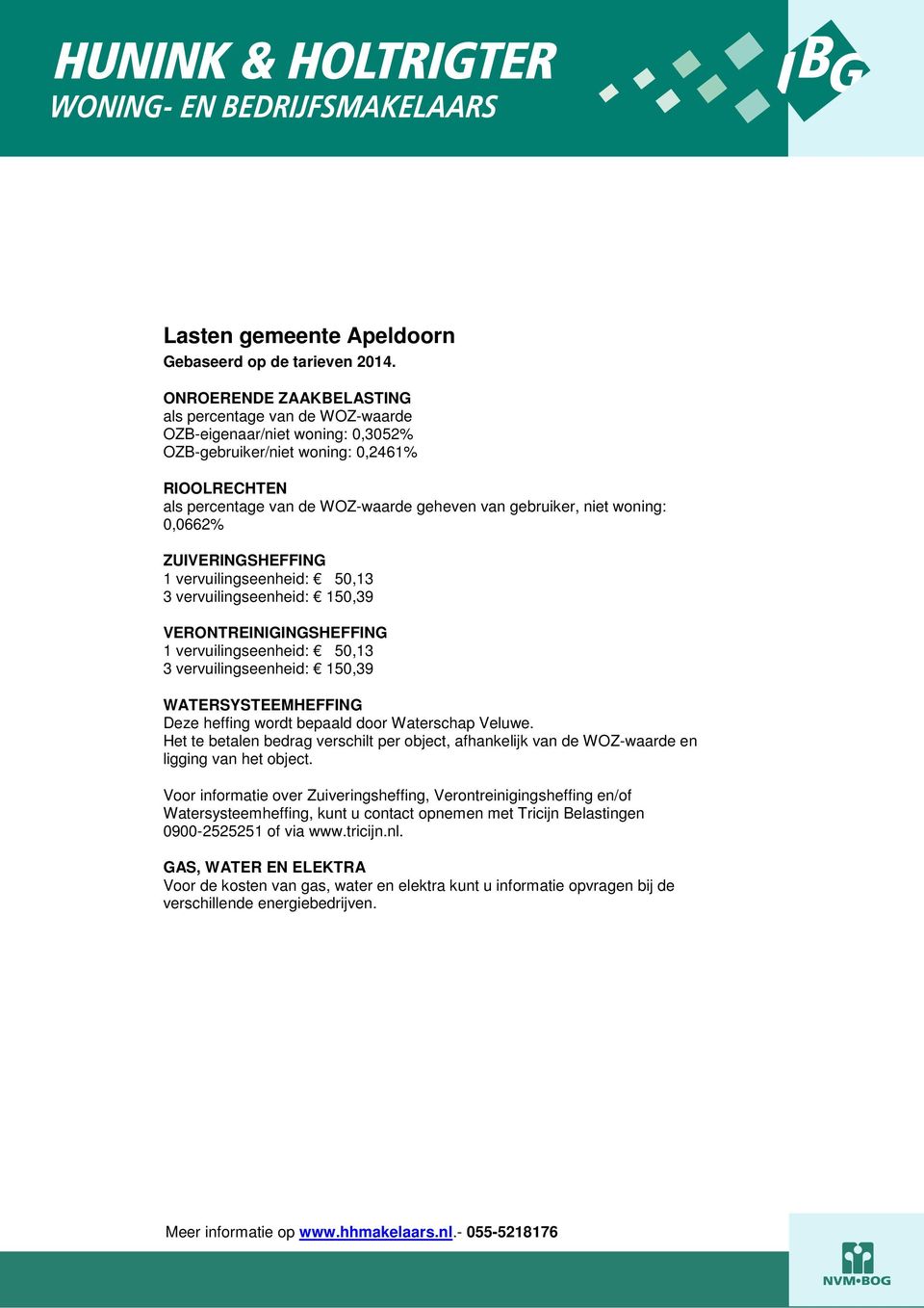 niet woning: 0,0662% ZUIVERINGSHEFFING 1 vervuilingseenheid: 50,13 3 vervuilingseenheid: 150,39 VERONTREINIGINGSHEFFING 1 vervuilingseenheid: 50,13 3 vervuilingseenheid: 150,39 WATERSYSTEEMHEFFING