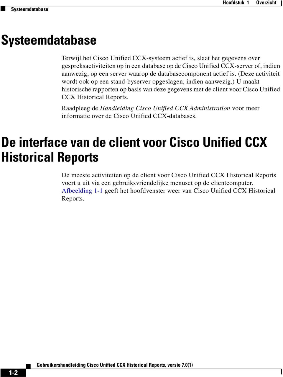 ) U maakt historische rapporten op basis van deze gegevens met de client voor Cisco Unified CCX Historical Reports.