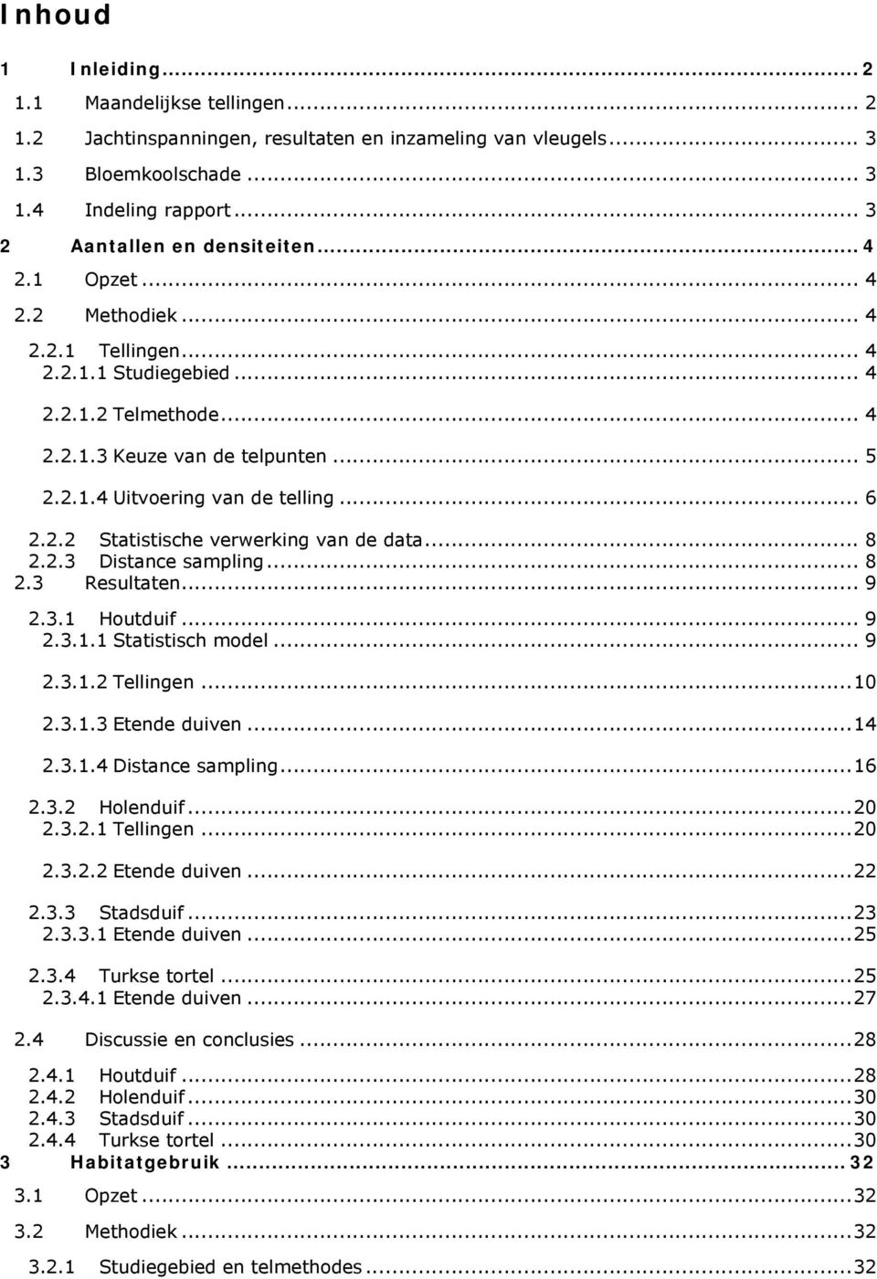 .. 8 2.2.3 Distance sampling... 8 2.3 Resultaten... 9 2.3.1 Houtduif... 9 2.3.1.1 Statistisch model... 9 2.3.1.2 Tellingen...10 2.3.1.3 Etende duiven...14 2.3.1.4 Distance sampling...16 2.3.2 Holenduif.