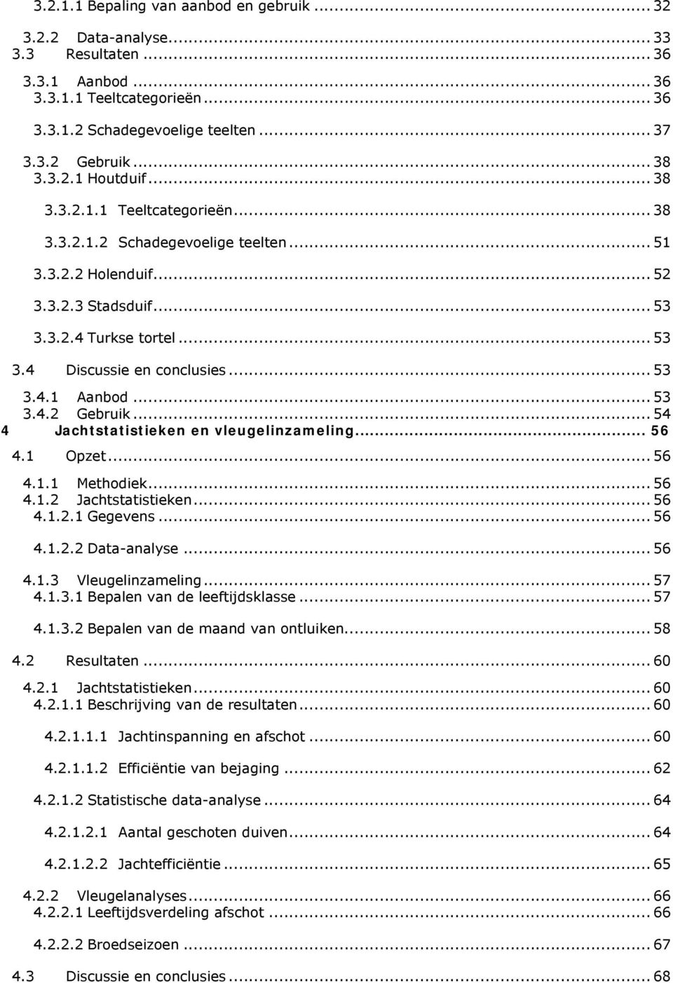 .. 53 3.4.1 Aanbod... 53 3.4.2 Gebruik... 54 4 Jachtstatistieken en vleugelinzameling... 56 4.1 Opzet... 56 4.1.1 Methodiek... 56 4.1.2 Jachtstatistieken... 56 4.1.2.1 Gegevens... 56 4.1.2.2 Data-analyse.