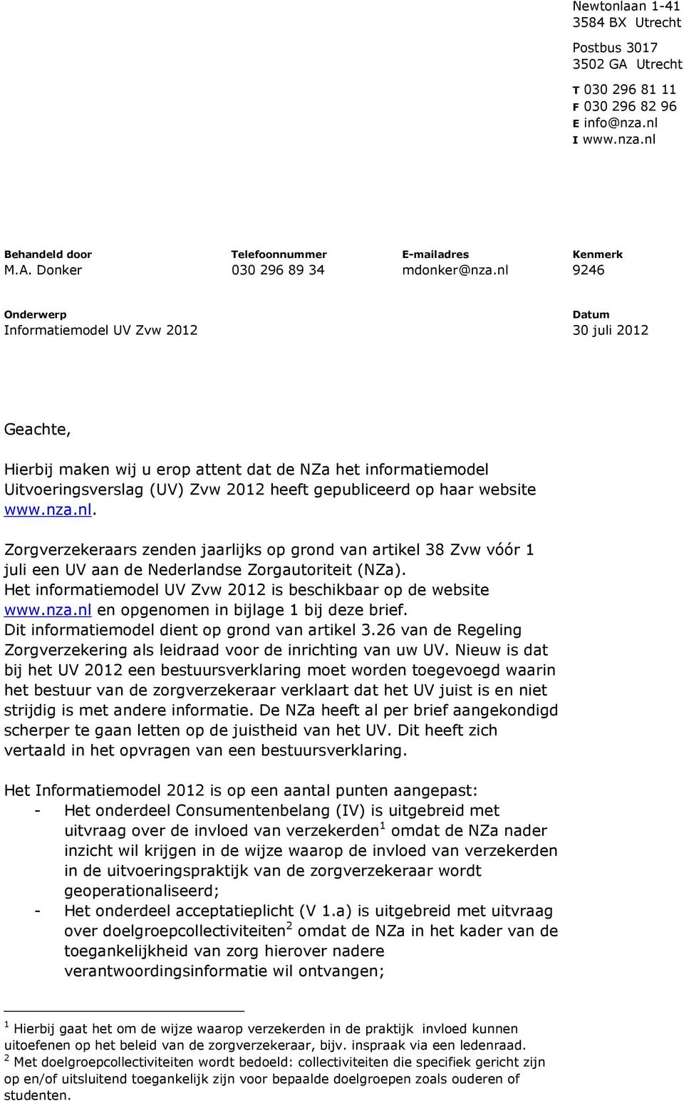 www.nza.nl. Zorgverzekeraars zenden jaarlijks op grond van artikel 38 Zvw vóór 1 juli een UV aan de Nederlandse Zorgautoriteit (NZa). Het informatiemodel UV Zvw 2012 is beschikbaar op de website www.