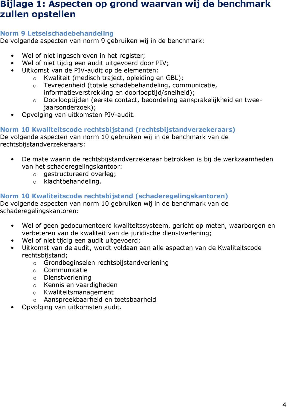 communicatie, informatieverstrekking en doorlooptijd/snelheid); o Doorlooptijden (eerste contact, beoordeling aansprakelijkheid en tweejaarsonderzoek); Opvolging van uitkomsten PIV-audit.