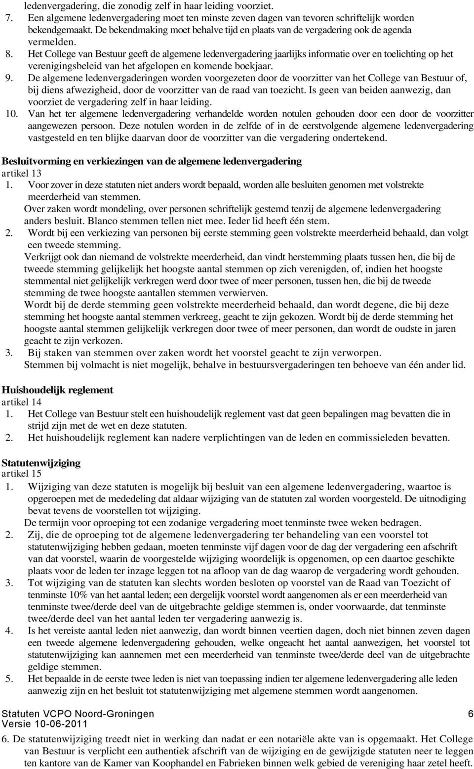 Het College van Bestuur geeft de algemene ledenvergadering jaarlijks informatie over en toelichting op het verenigingsbeleid van het afgelopen en komende boekjaar. 9.