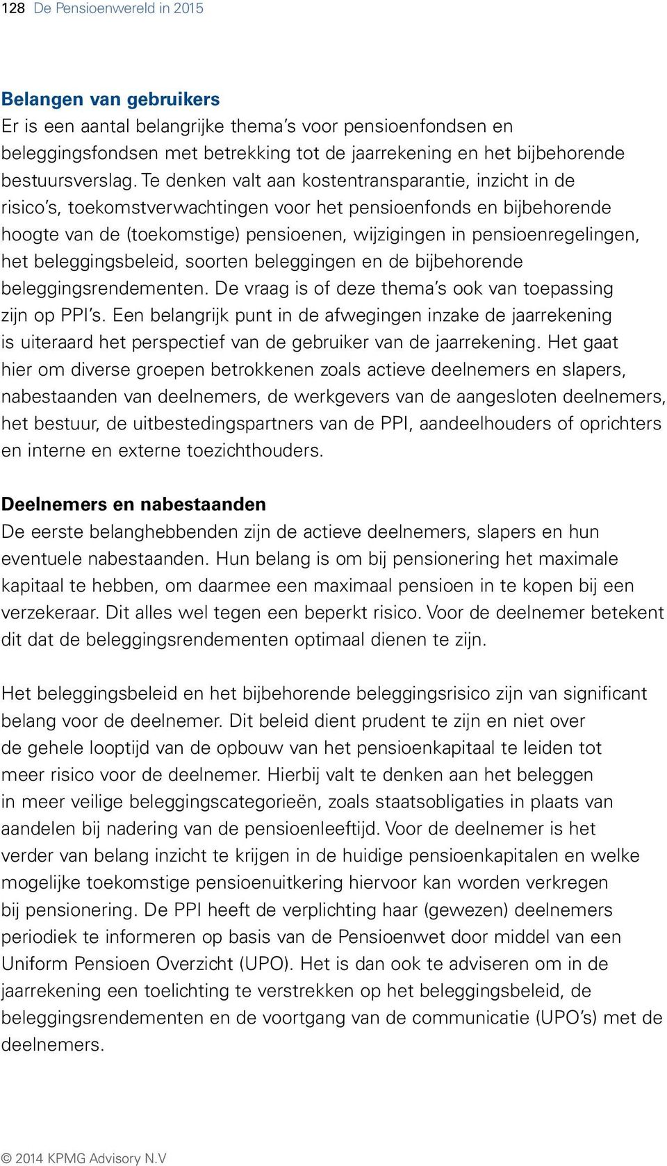 Te denken valt aan kostentransparantie, inzicht in de risico s, toekomstverwachtingen voor het pensioenfonds en bijbehorende hoogte van de (toekomstige) pensioenen, wijzigingen in pensioenregelingen,