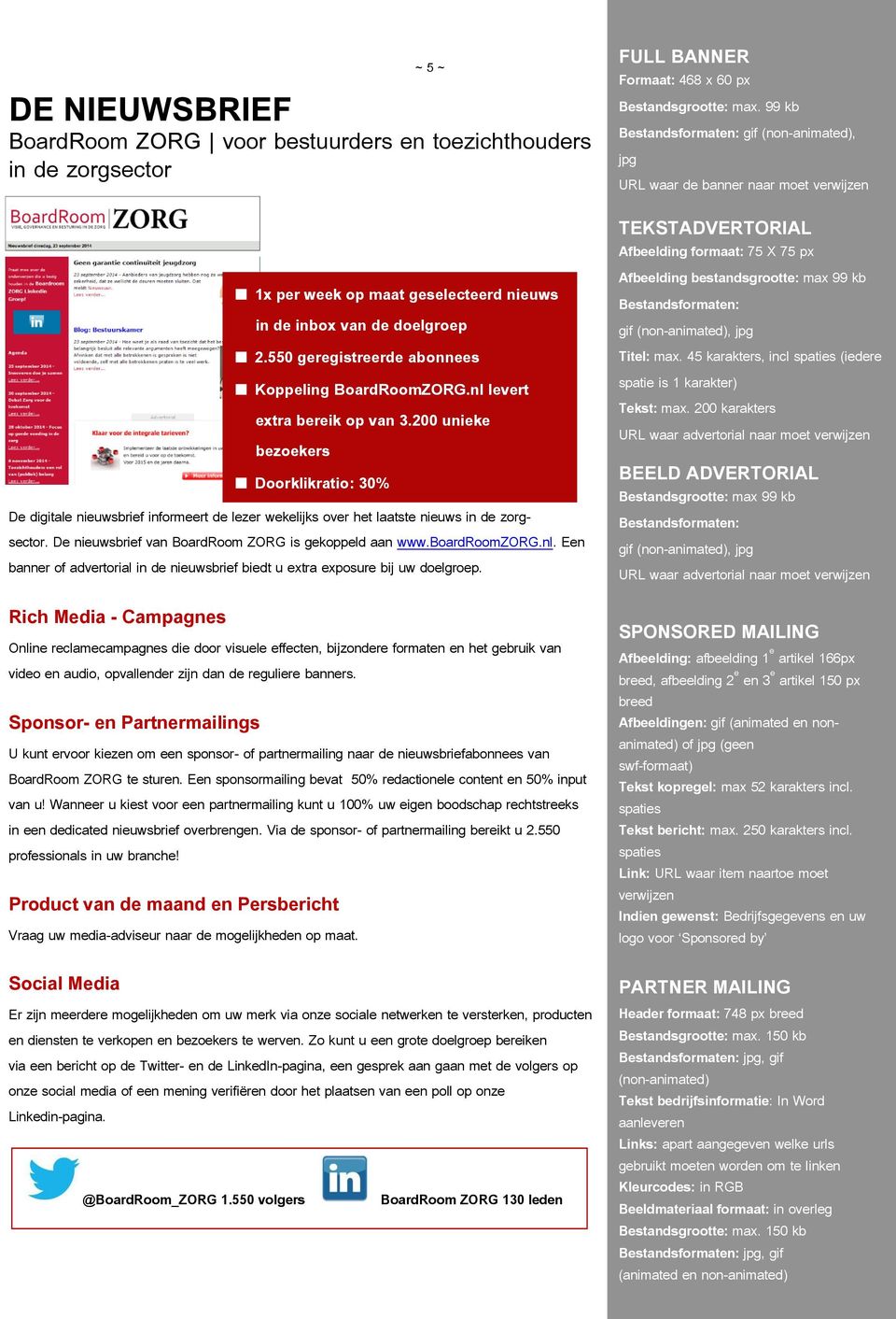De nieuwsbrief van BoardRoom ZORG is gekoppeld aan www.boardroomzorg.nl. Een banner of advertorial in de nieuwsbrief biedt u extra exposure bij uw doelgroep.