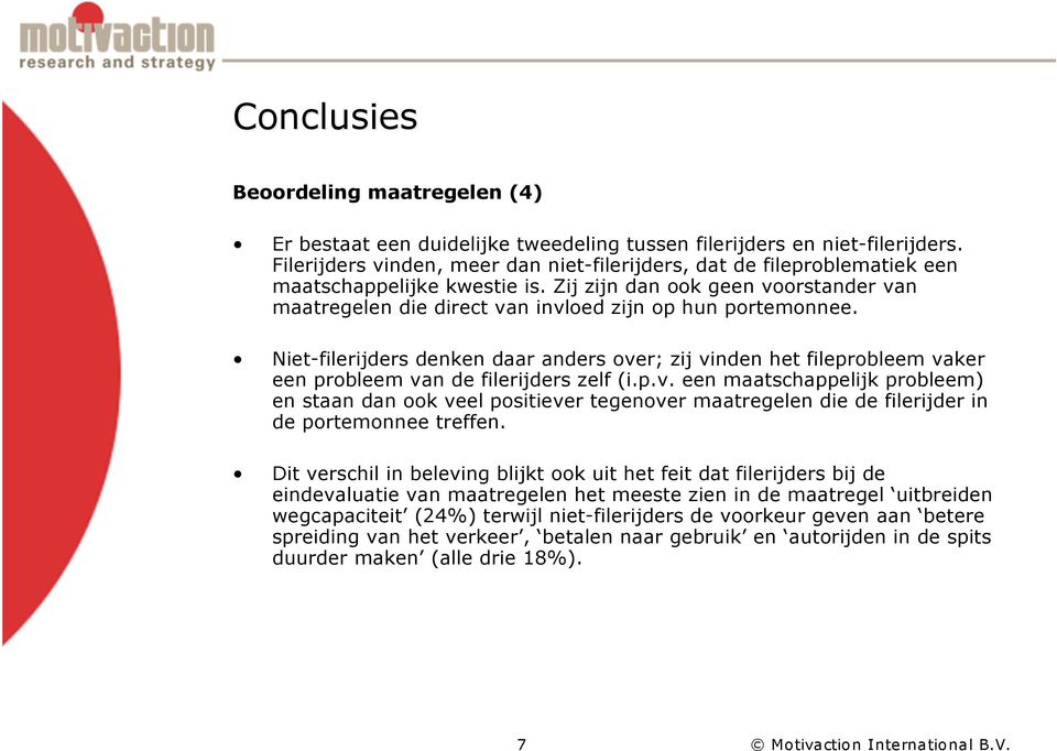 Zij zijn dan ook geen voorstander van maatregelen die direct van invloed zijn op hun portemonnee.