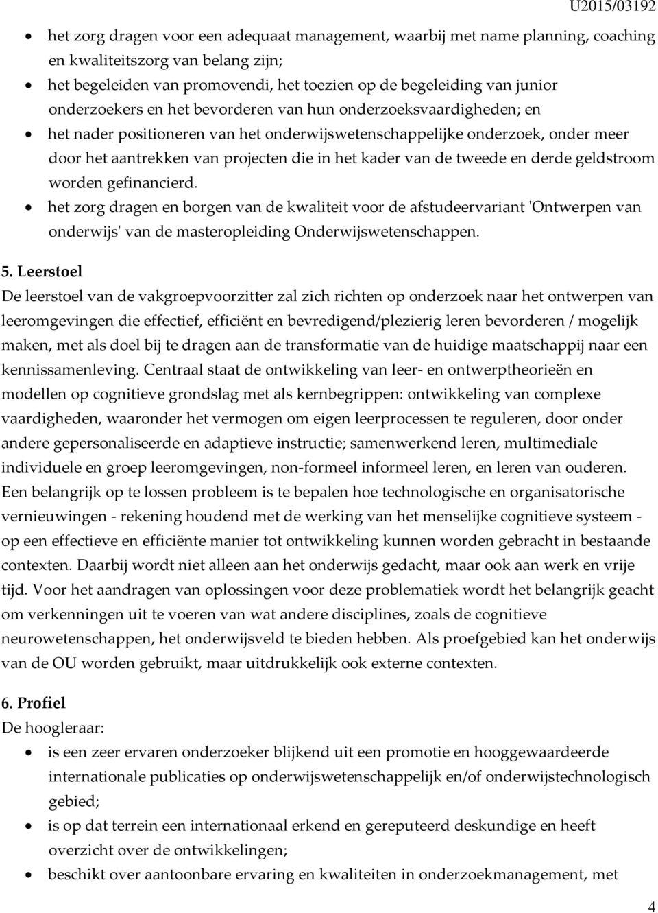 van de tweede en derde geldstroom worden gefinancierd. het zorg dragen en borgen van de kwaliteit voor de afstudeervariant ʹOntwerpen van onderwijsʹ van de masteropleiding Onderwijswetenschappen. 5.