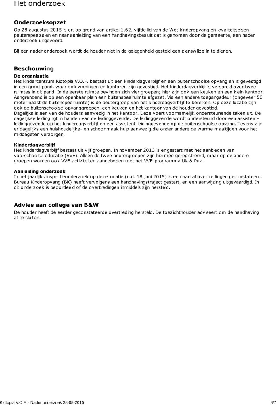 Bij een nader onderzoek wordt de houder niet in de gelegenheid gesteld een zienswijze in te dienen. Beschouwing De organisatie Het kindercentrum Kidtopia V.O.F.