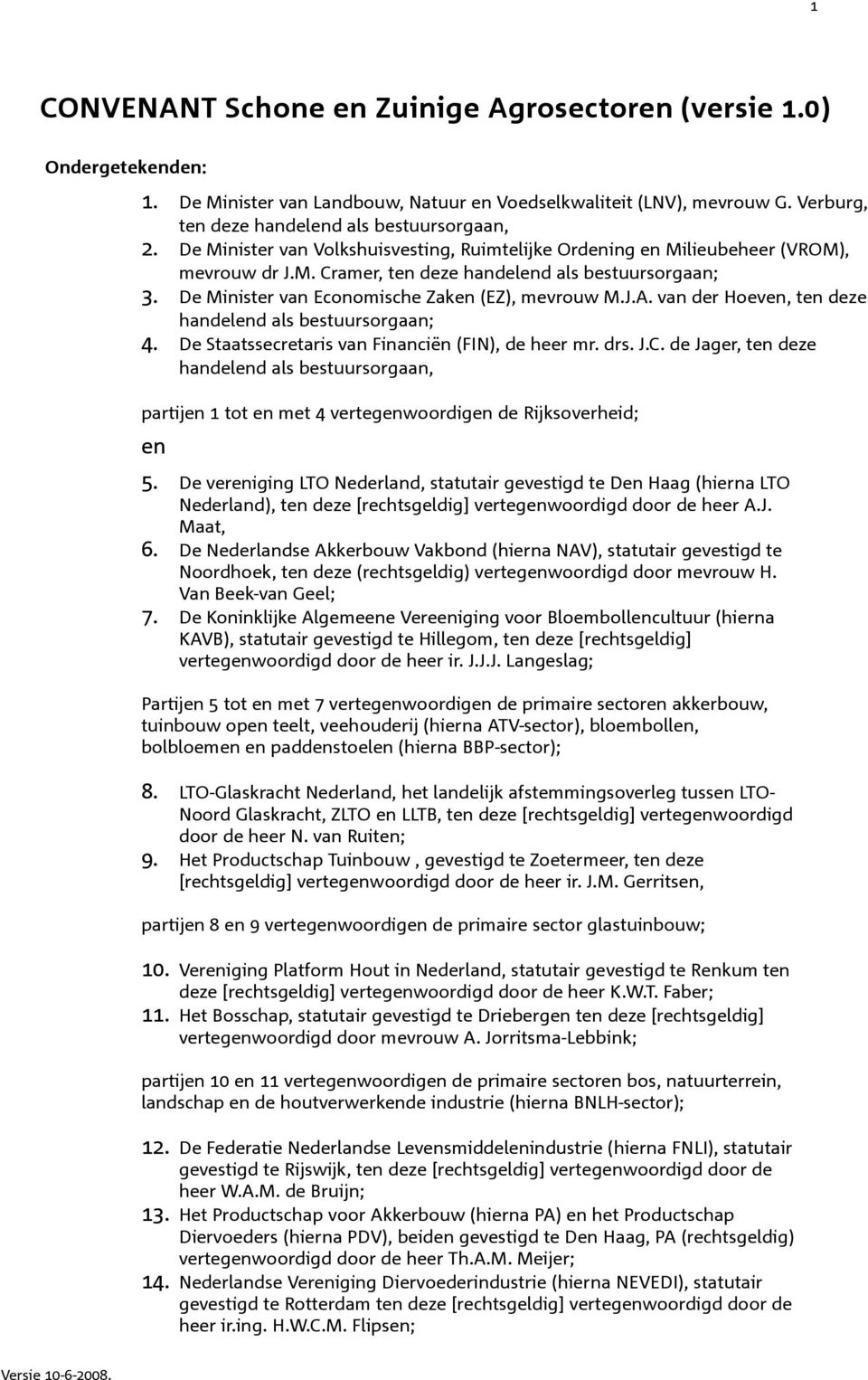 van der Hoeven, ten deze handelend als bestuursorgaan; 4. De Staatssecretaris van Financiën (FIN), de heer mr. drs. J.C.