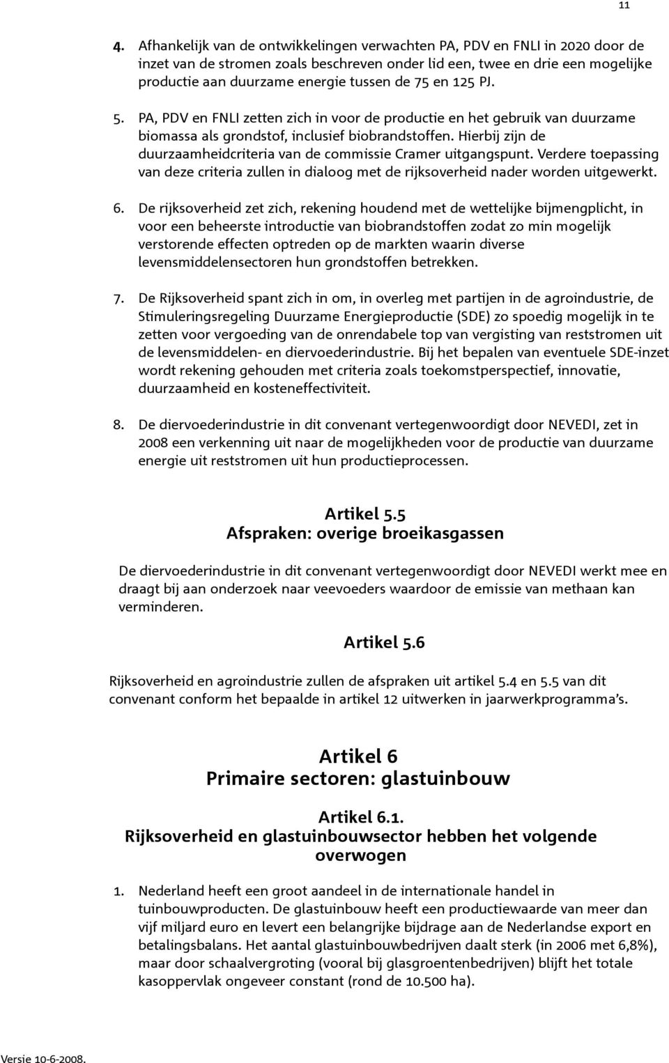 Hierbij zijn de duurzaamheidcriteria van de commissie Cramer uitgangspunt. Verdere toepassing van deze criteria zullen in dialoog met de rijksoverheid nader worden uitgewerkt. 6.