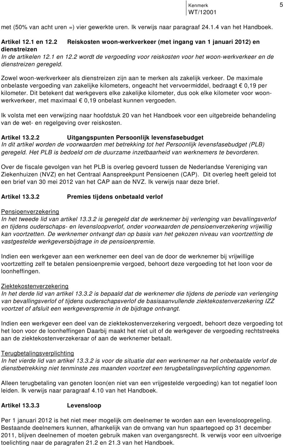 maximale onbelaste vergoeding van zakelijke kilometers, ongeacht het vervoermiddel, bedraagt 0,19 per kilometer Dit betekent dat werkgevers elke zakelijke kilometer, dus ook elke kilometer voor