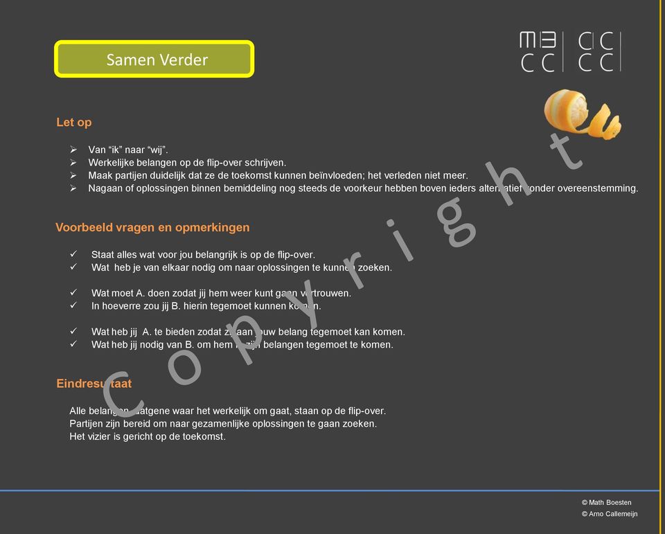 Voorbeeld vragen en opmerkingen Staat alles wat voor jou belangrijk is op de flip-over. Wat heb je van elkaar nodig om naar oplossingen te kunnen zoeken. Wat moet A.