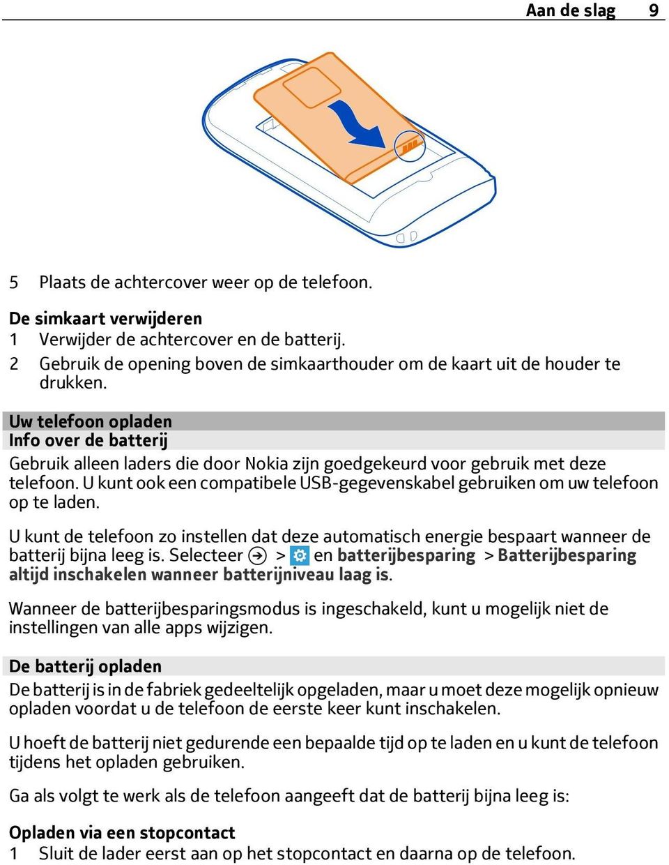 Uw telefoon opladen Info over de batterij Gebruik alleen laders die door Nokia zijn goedgekeurd voor gebruik met deze telefoon.