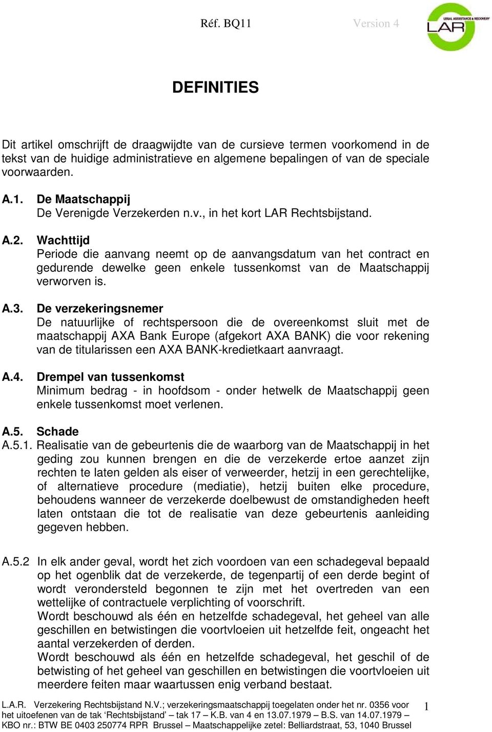 Wachttijd Periode die aanvang neemt op de aanvangsdatum van het contract en gedurende dewelke geen enkele tussenkomst van de Maatschappij verworven is.