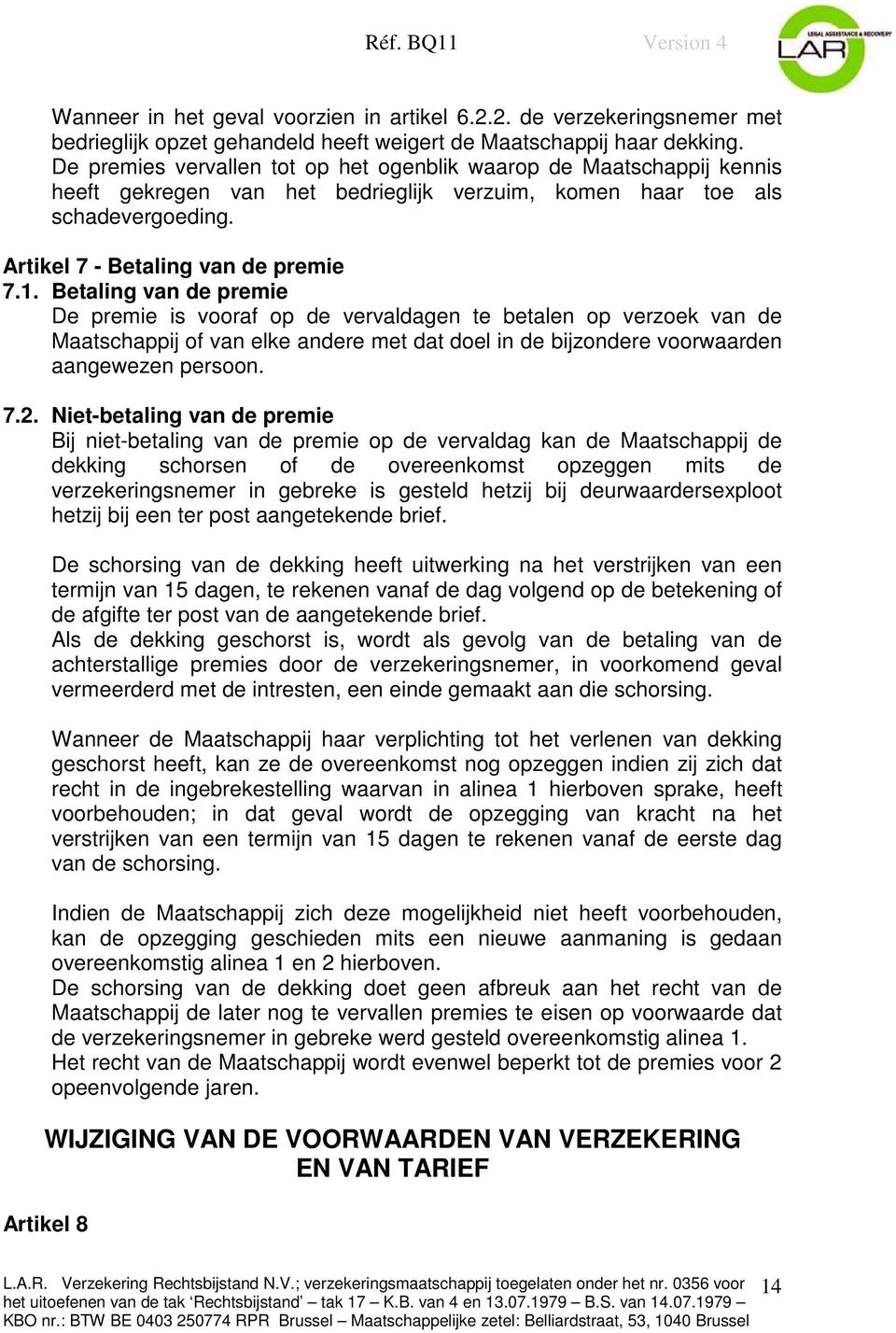 Betaling van de premie De premie is vooraf op de vervaldagen te betalen op verzoek van de Maatschappij of van elke andere met dat doel in de bijzondere voorwaarden aangewezen persoon. 7.2.