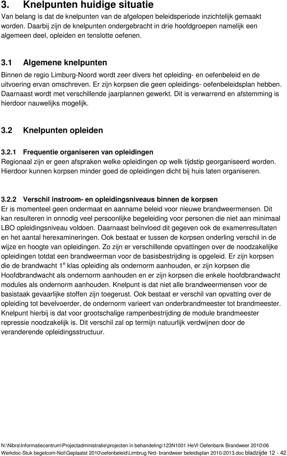 1 Algemene knelpunten Binnen de regio Limburg-Noord wordt zeer divers het opleiding- en oefenbeleid en de uitvoering ervan omschreven. Er zijn korpsen die geen opleidings- oefenbeleidsplan hebben.
