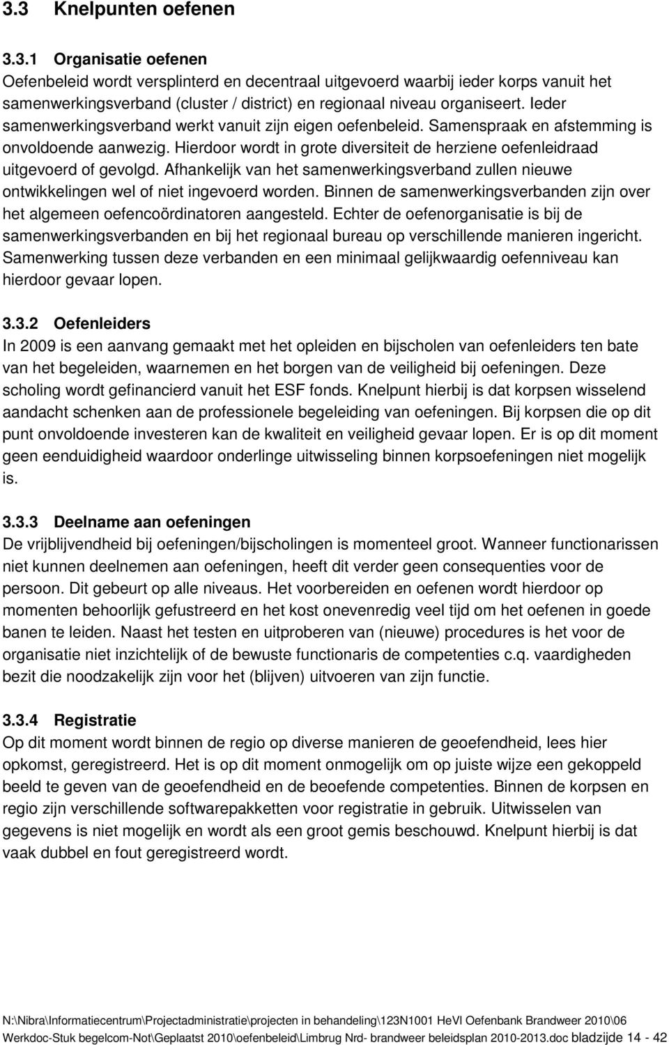 Afhankelijk van het samenwerkingsverband zullen nieuwe ontwikkelingen wel of niet ingevoerd worden. Binnen de samenwerkingsverbanden zijn over het algemeen oefencoördinatoren aangesteld.