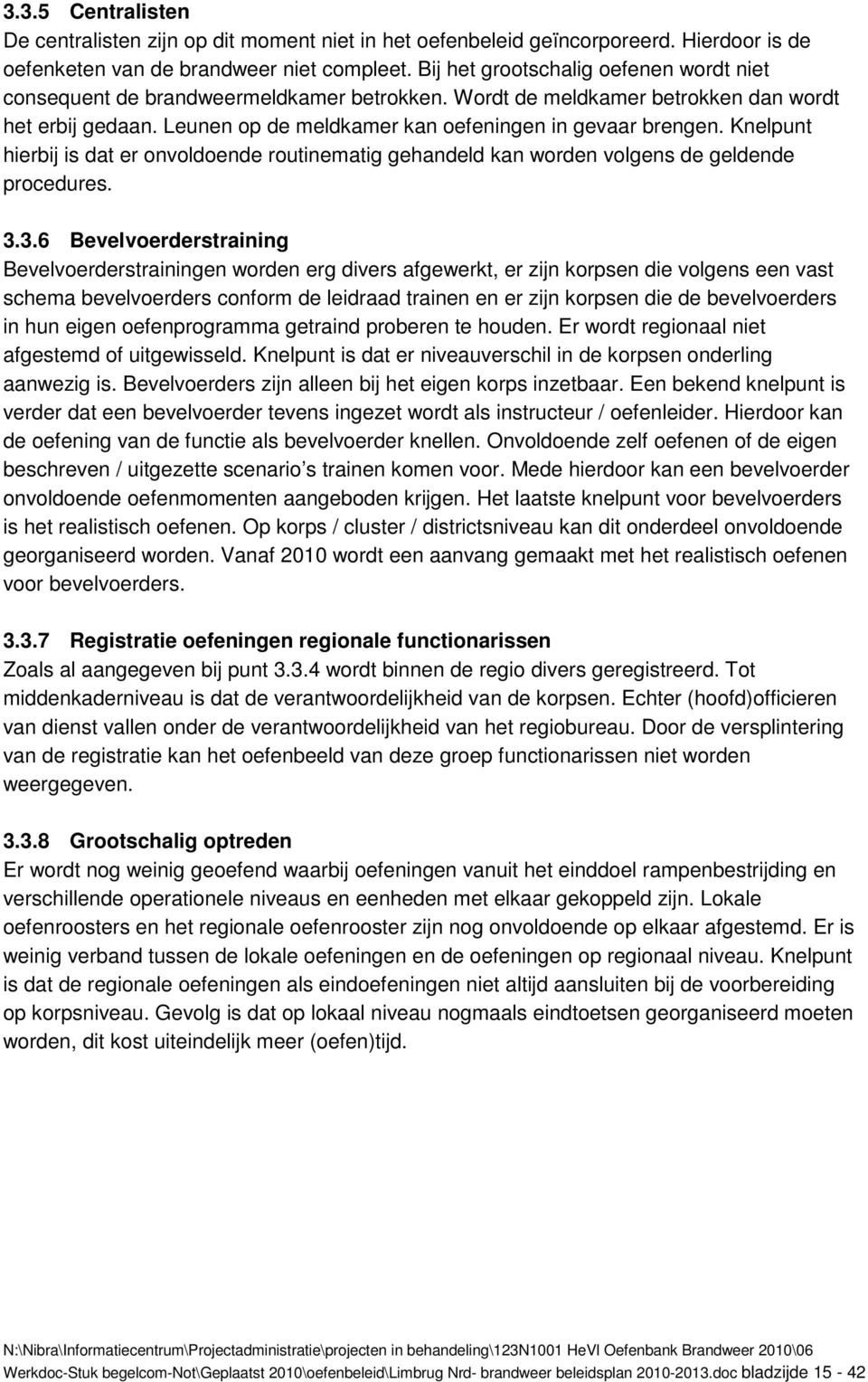 Knelpunt hierbij is dat er onvoldoende routinematig gehandeld kan worden volgens de geldende procedures. 3.