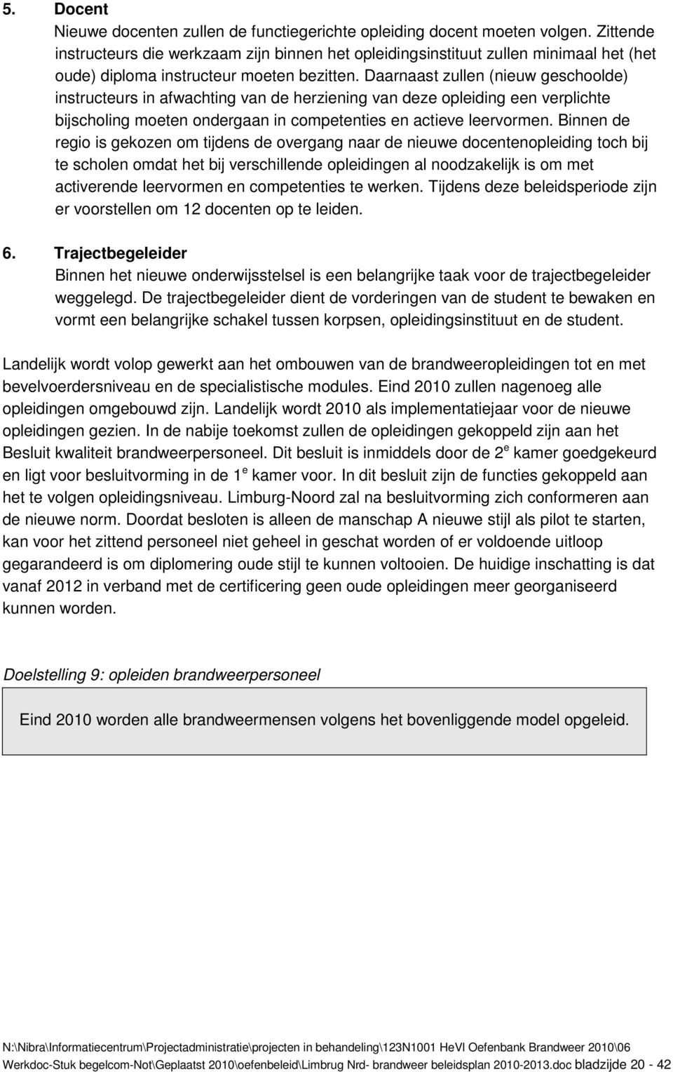 Daarnaast zullen (nieuw geschoolde) instructeurs in afwachting van de herziening van deze opleiding een verplichte bijscholing moeten ondergaan in competenties en actieve leervormen.