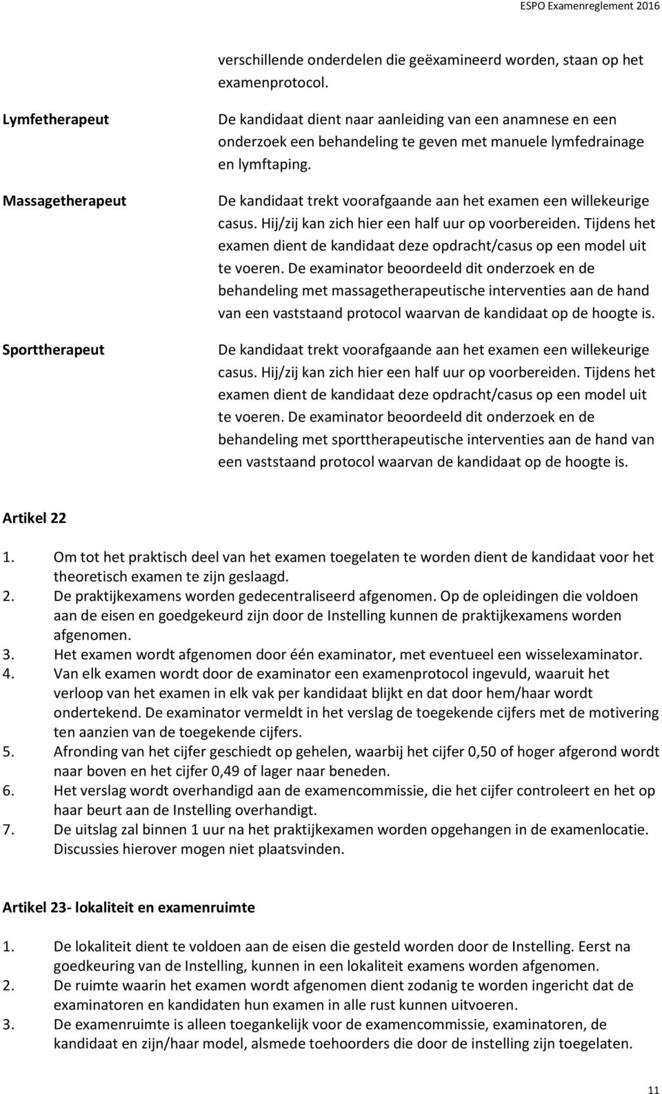 De kandidaat trekt voorafgaande aan het examen een willekeurige casus. Hij/zij kan zich hier een half uur op voorbereiden.