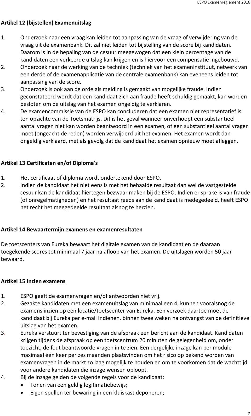 Daarom is in de bepaling van de cesuur meegewogen dat een klein percentage van de kandidaten een verkeerde uitslag kan krijgen en is hiervoor een compensatie ingebouwd. 2.