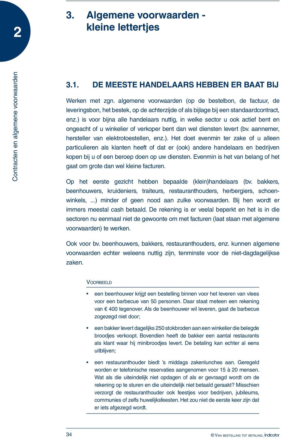 ) is voor bijna alle handelaars nuttig, in welke sector u ook actief bent en ongeacht of u winkelier of verkoper bent dan wel diensten levert (bv. aannemer, hersteller van elektrotoestellen, enz.). Het doet evenmin ter zake of u alleen particulieren als klanten heeft of dat er (ook) andere handelaars en bedrijven kopen bij u of een beroep doen op uw diensten.