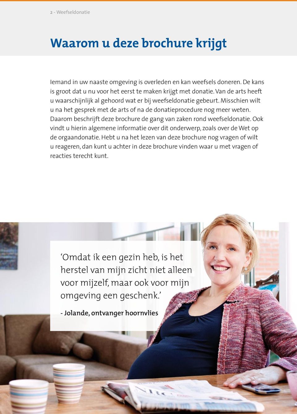 Daarom beschrijft deze brochure de gang van zaken rond weefseldonatie. Ook vindt u hierin algemene informatie over dit onderwerp, zoals over de Wet op de orgaandonatie.