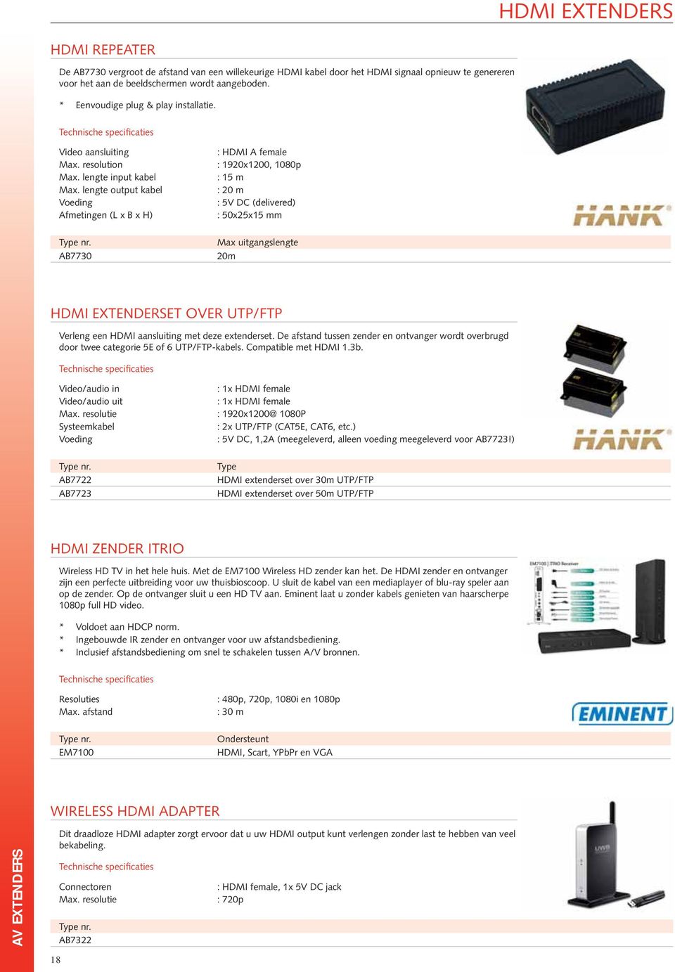 lengte output kabel Afmetingen (L x B x H) AB7730 : HDMI A female : 1920x1200, 1080p : 15 m : 20 m : 5V DC (delivered) : 50x25x15 mm Max uitgangslengte 20m HDMI EXTENDERSET OVER UTP/FTP Verleng een