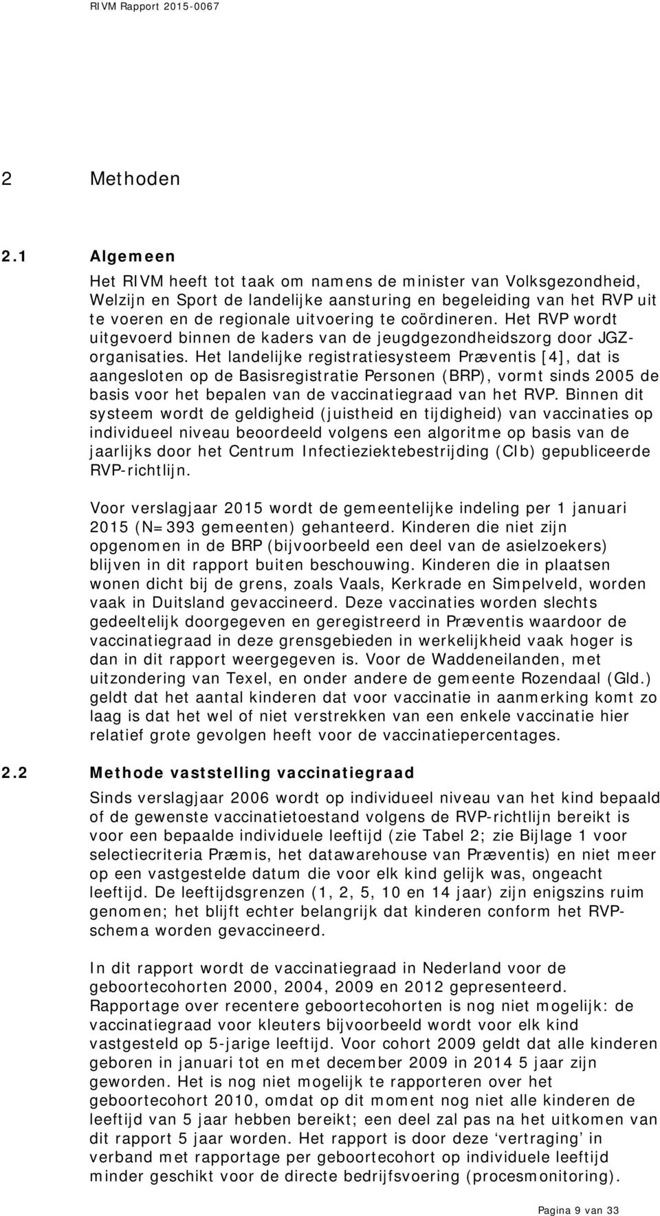 coördineren. Het RVP wordt uitgevoerd binnen de kaders van de jeugdgezondheidszorg door JGZorganisaties.