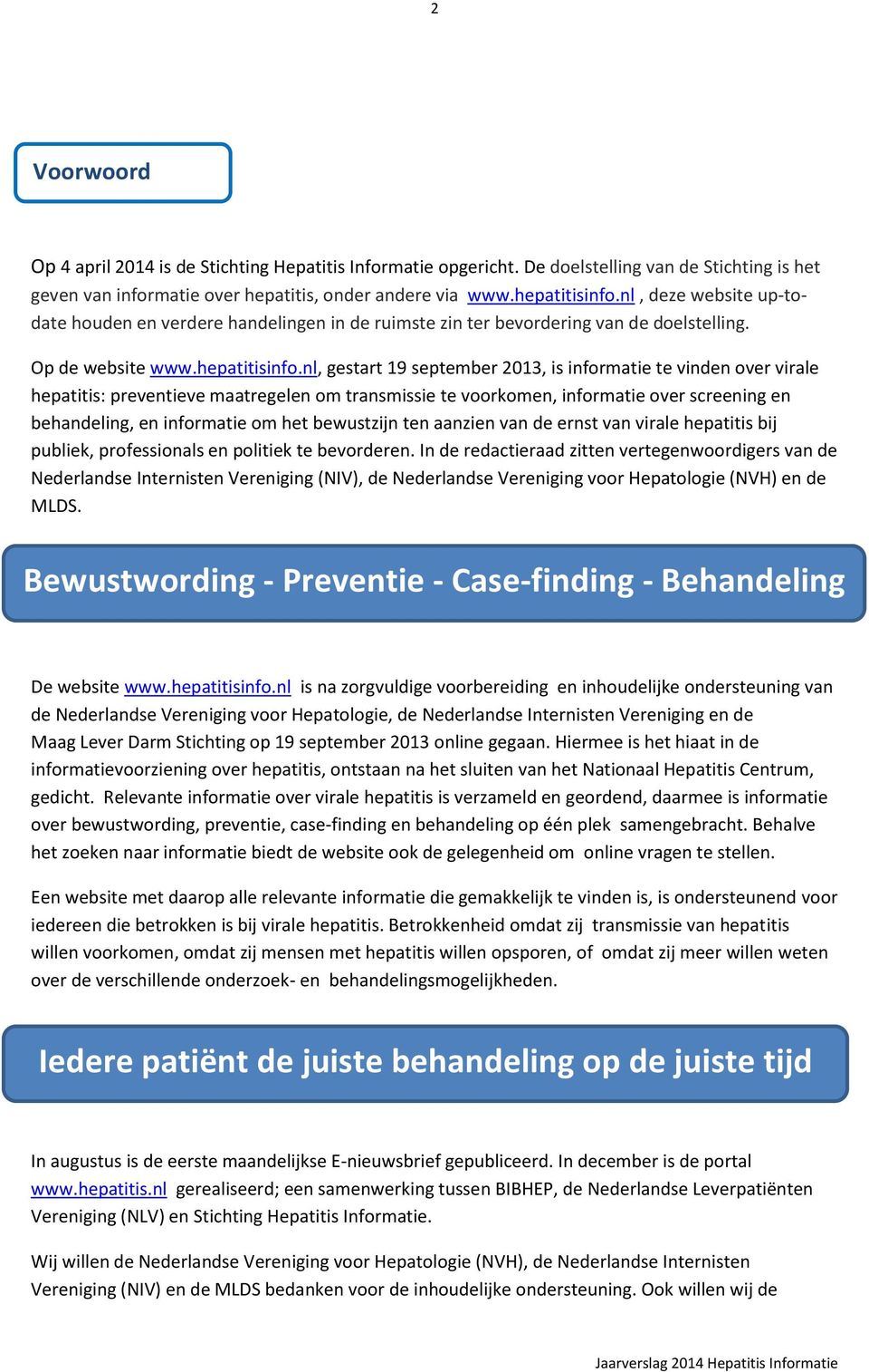 nl, gestart 19 september 2013, is informatie te vinden over virale hepatitis: preventieve maatregelen om transmissie te voorkomen, informatie over screening en behandeling, en informatie om het