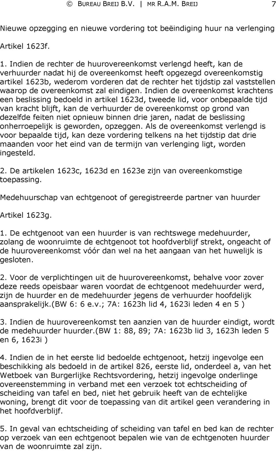 Indien de rechter de huurovereenkomst verlengd heeft, kan de verhuurder nadat hij de overeenkomst heeft opgezegd overeenkomstig artikel 1623b, wederom vorderen dat de rechter het tijdstip zal