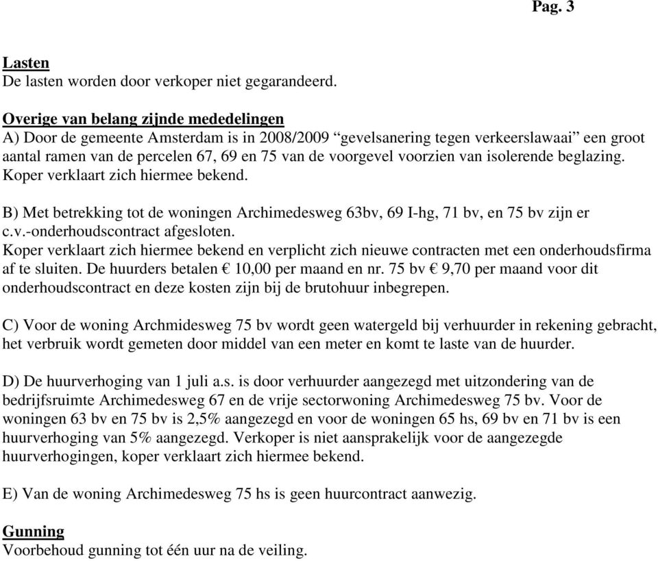 van isolerende beglazing. Koper verklaart zich hiermee bekend. B) Met betrekking tot de woningen Archimedesweg 63bv, 69 I-hg, 71 bv, en 75 bv zijn er c.v.-onderhoudscontract afgesloten.