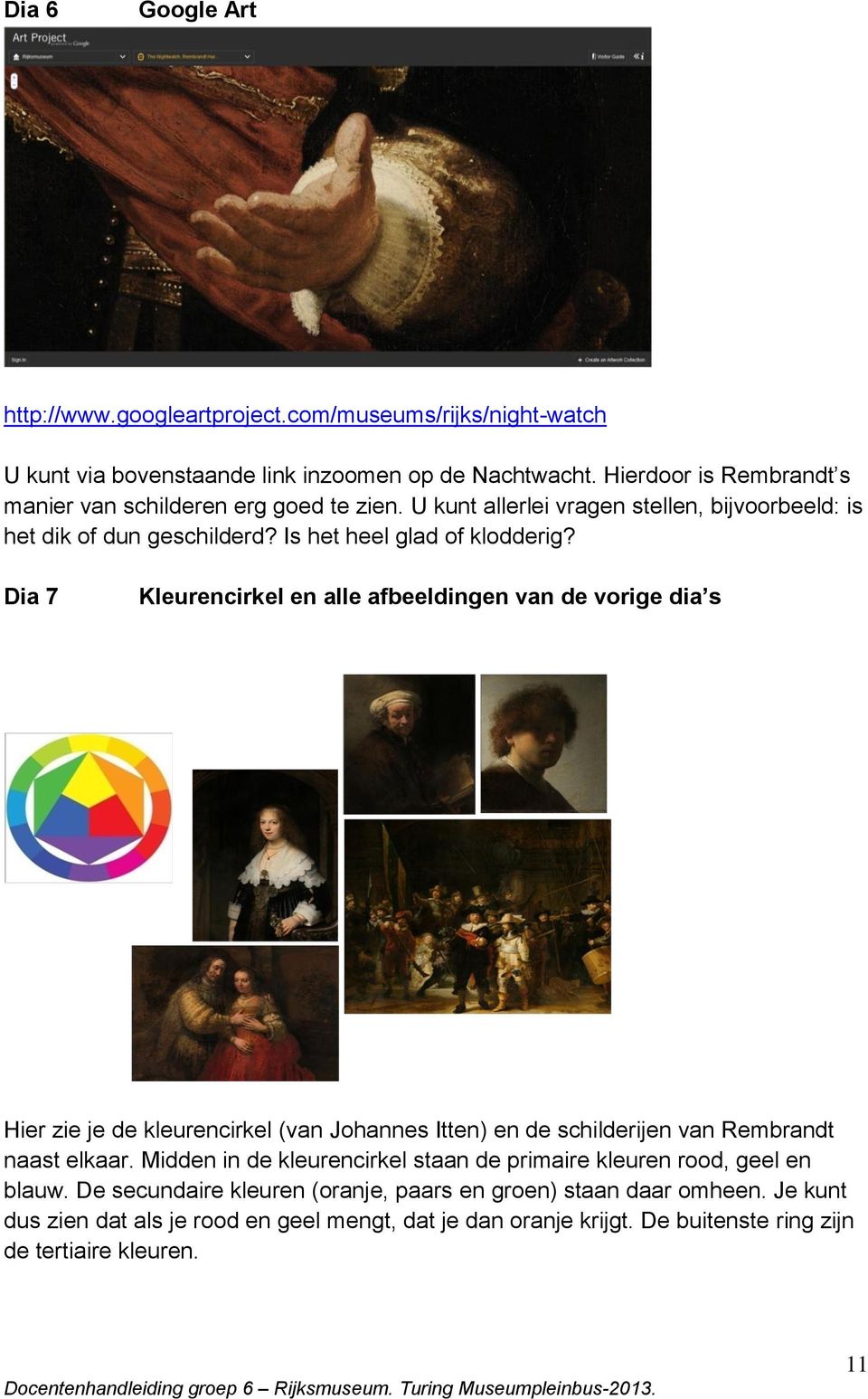 Dia 7 Kleurencirkel en alle afbeeldingen van de vorige dia s Hier zie je de kleurencirkel (van Johannes Itten) en de schilderijen van Rembrandt naast elkaar.