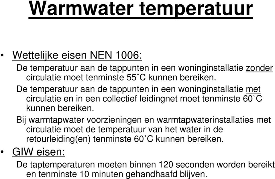 De temperatuur aan de tappunten in een woninginstallatie met circulatie en in een collectief leidingnet moet tenminste 60  Bij warmtapwater