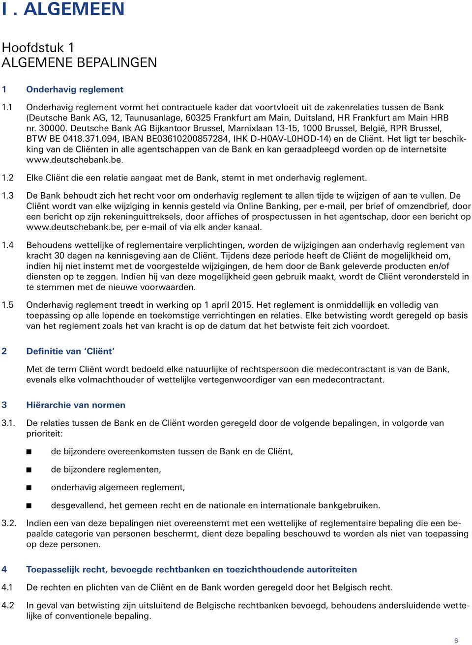 HRB nr. 30000. Deutsche Bank AG Bijkantoor Brussel, Marnixlaan 13-15, 1000 Brussel, België, RPR Brussel, BTW BE 0418.371.094, IBAN BE03610200857284, IHK D-H0AV-L0HOD-14) en de Cliënt.