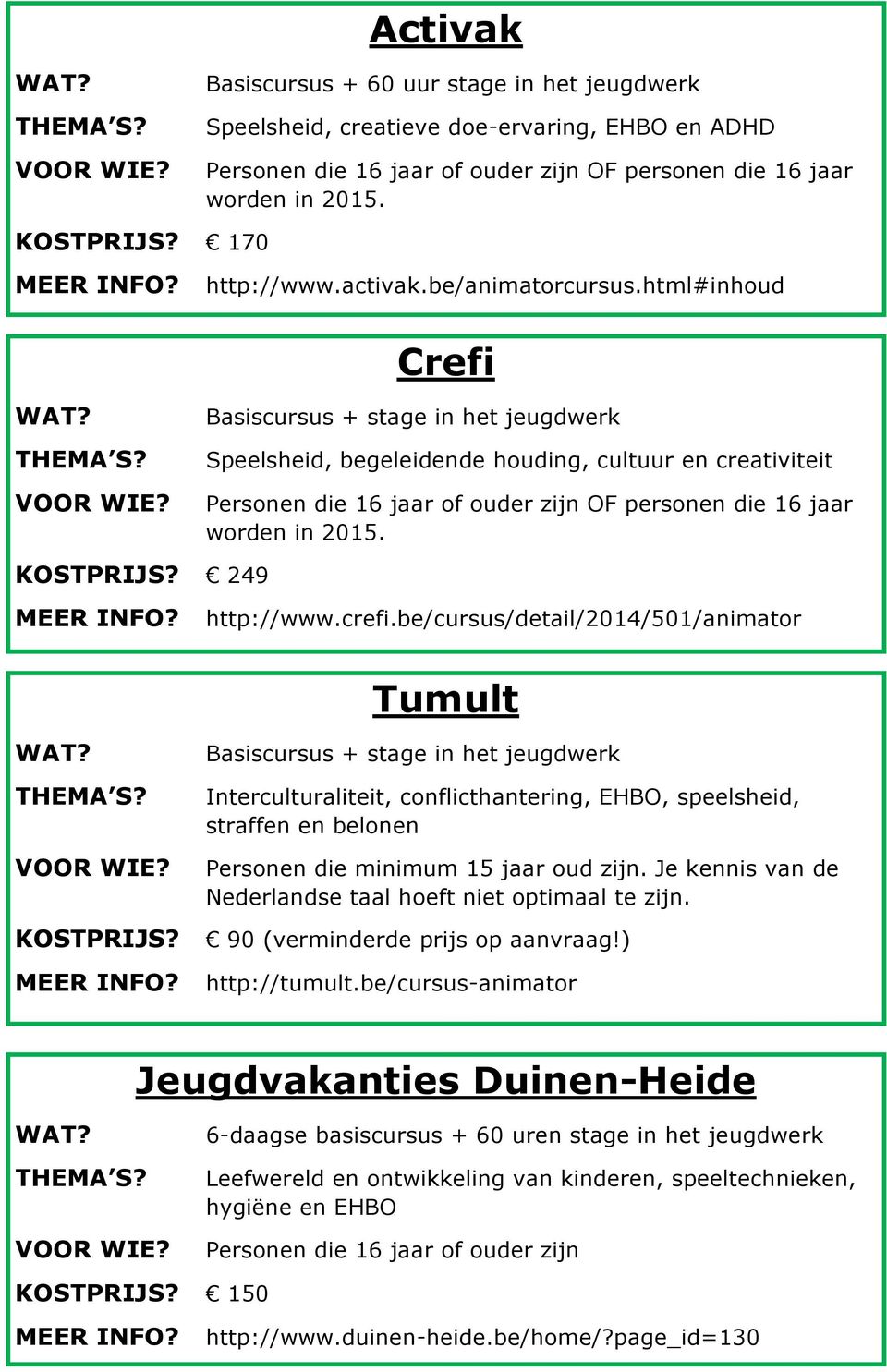 Basiscursus + stage in het jeugdwerk Interculturaliteit, conflicthantering, EHBO, speelsheid, straffen en belonen Personen die minimum 15 jaar oud zijn.