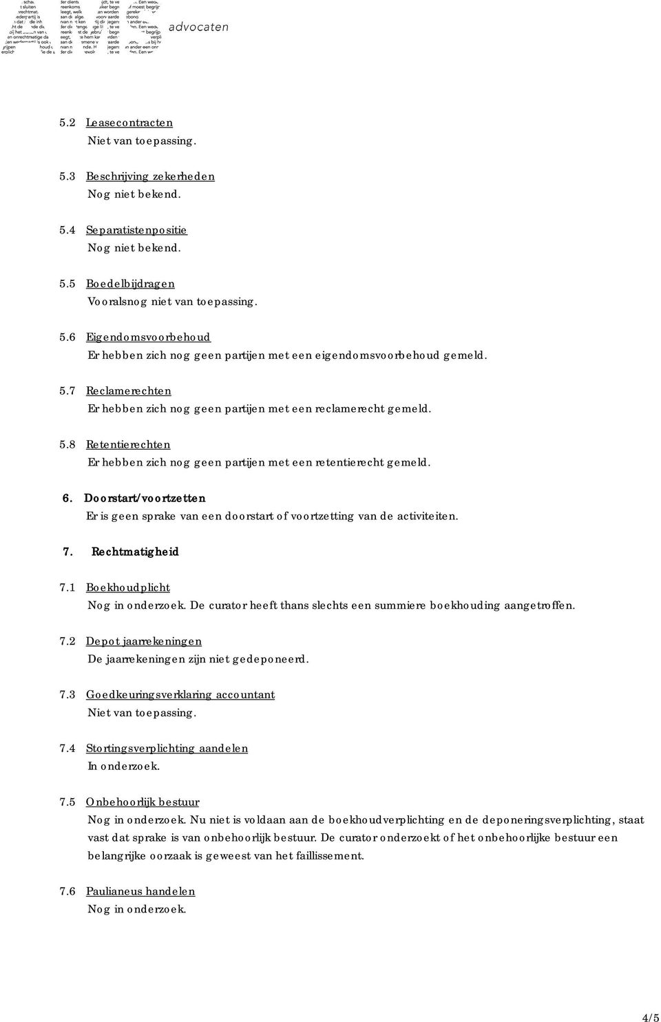 Doorstart/voortzetten Er is geen sprake van een doorstart of voortzetting van de activiteiten. 7. Rechtmatigheid 7.1 Boekhoudplicht Nog in onderzoek.