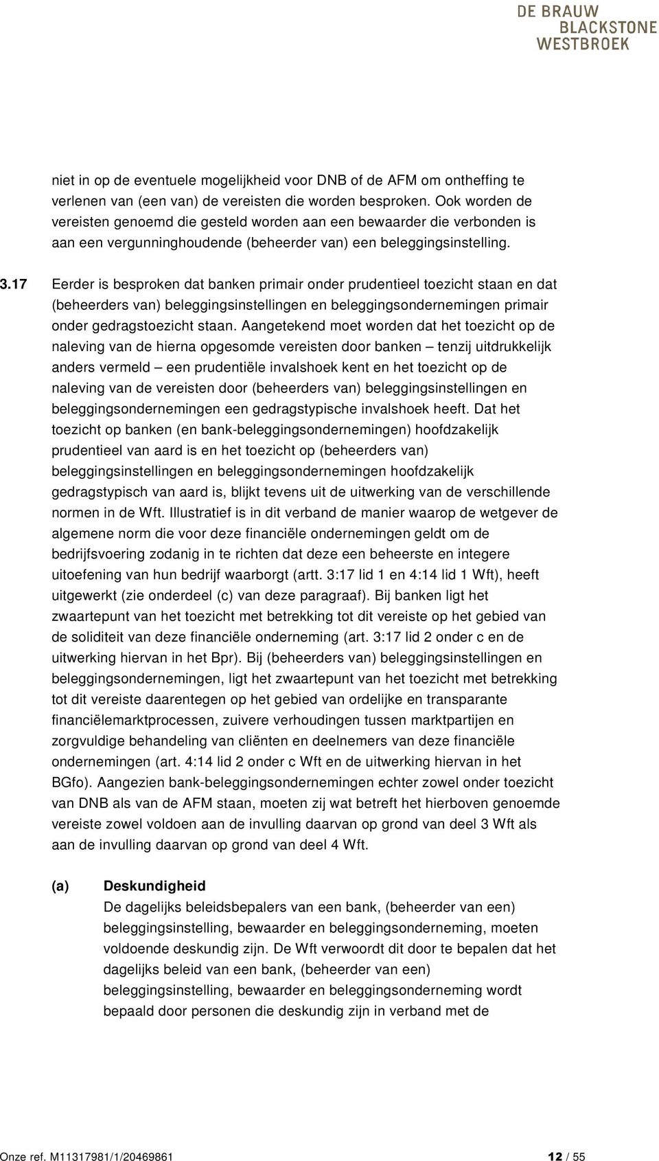 17 Eerder is besproken dat banken primair onder prudentieel toezicht staan en dat (beheerders van) beleggingsinstellingen en beleggingsondernemingen primair onder gedragstoezicht staan.