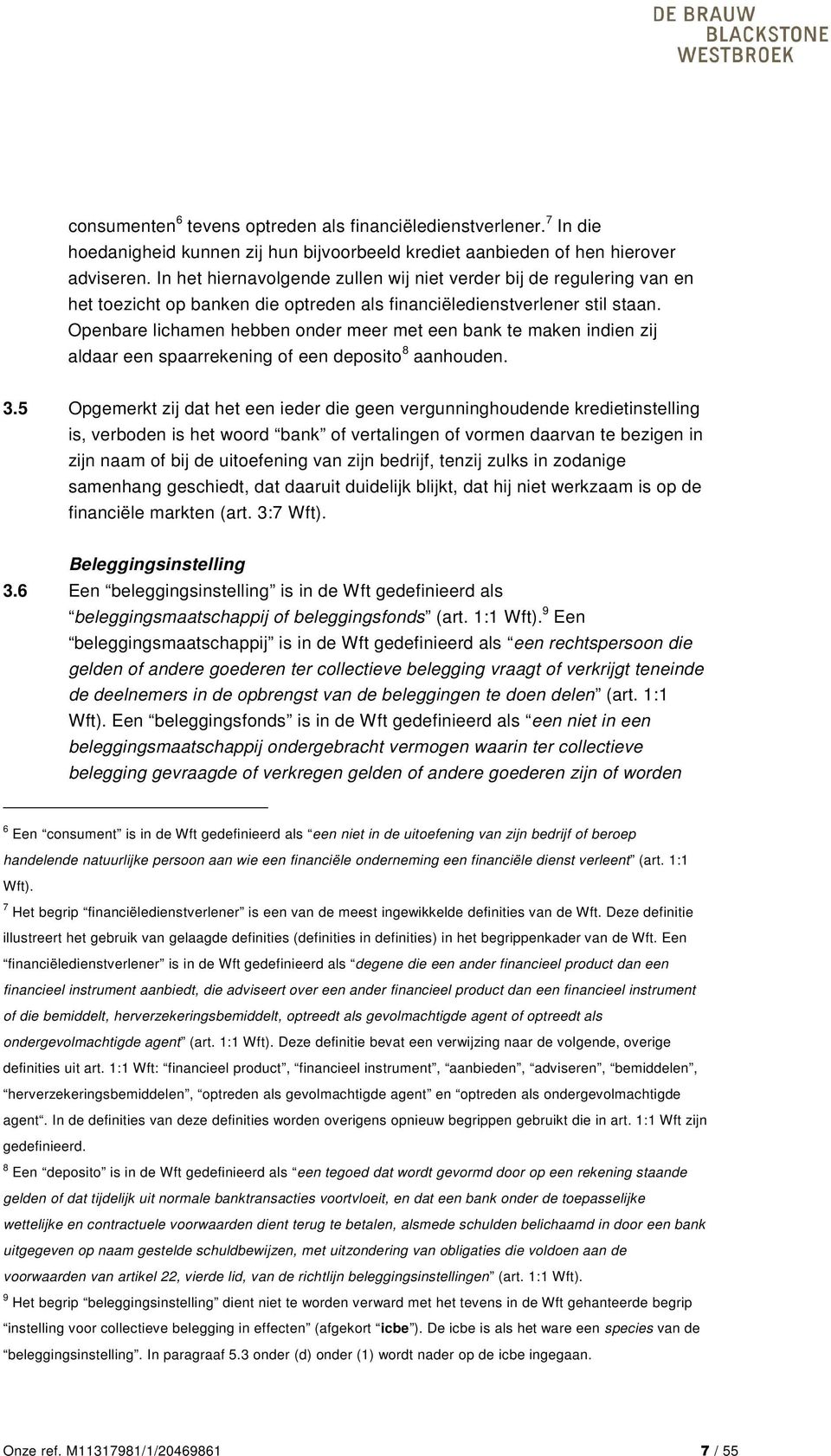 Openbare lichamen hebben onder meer met een bank te maken indien zij aldaar een spaarrekening of een deposito 8 aanhouden. 3.