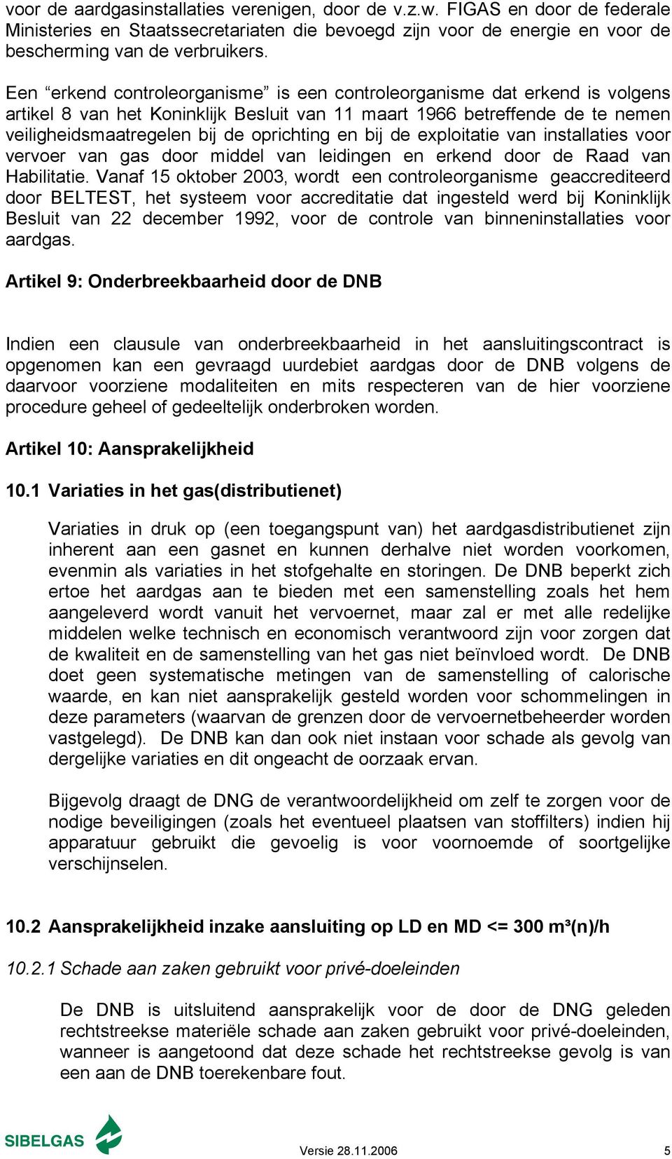 bij de exploitatie van installaties voor vervoer van gas door middel van leidingen en erkend door de Raad van Habilitatie.