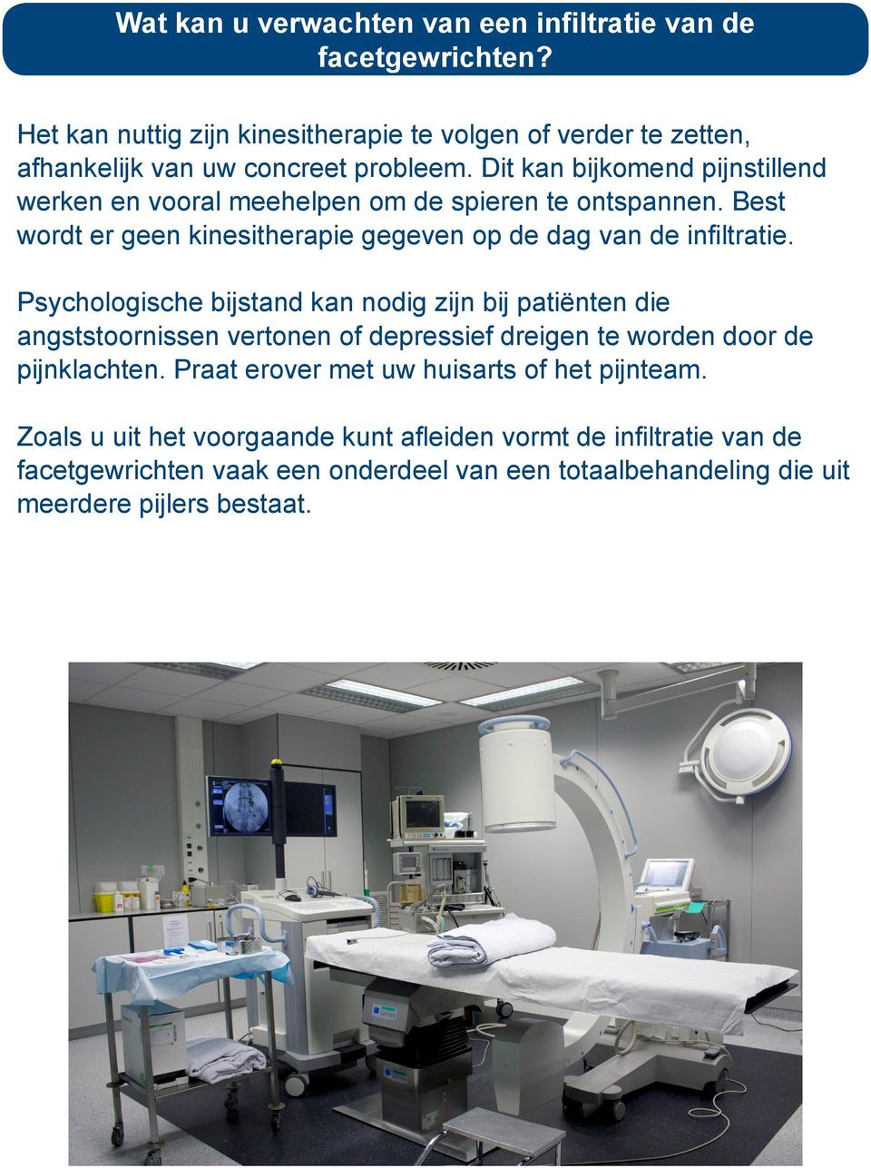 Psychologische bijstand kan nodig zijn bij patiënten die angststoornissen vertonen of depressief dreigen te worden door de pijnklachten.