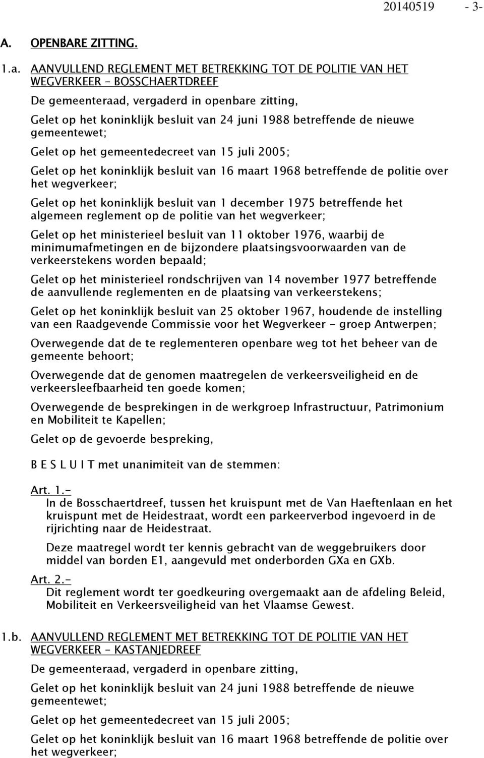nieuwe gemeentewet; Gelet op het gemeentedecreet van 15 juli 2005; Gelet op het koninklijk besluit van 16 maart 1968 betreffende de politie over het wegverkeer; Gelet op het koninklijk besluit van 1