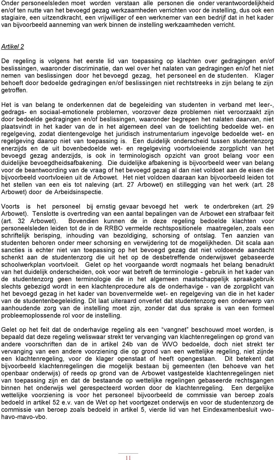 Artikel 2 De regeling is volgens het eerste lid van toepassing op klachten over gedragingen en/of beslissingen, waaronder discriminatie, dan wel over het nalaten van gedragingen en/of het niet nemen