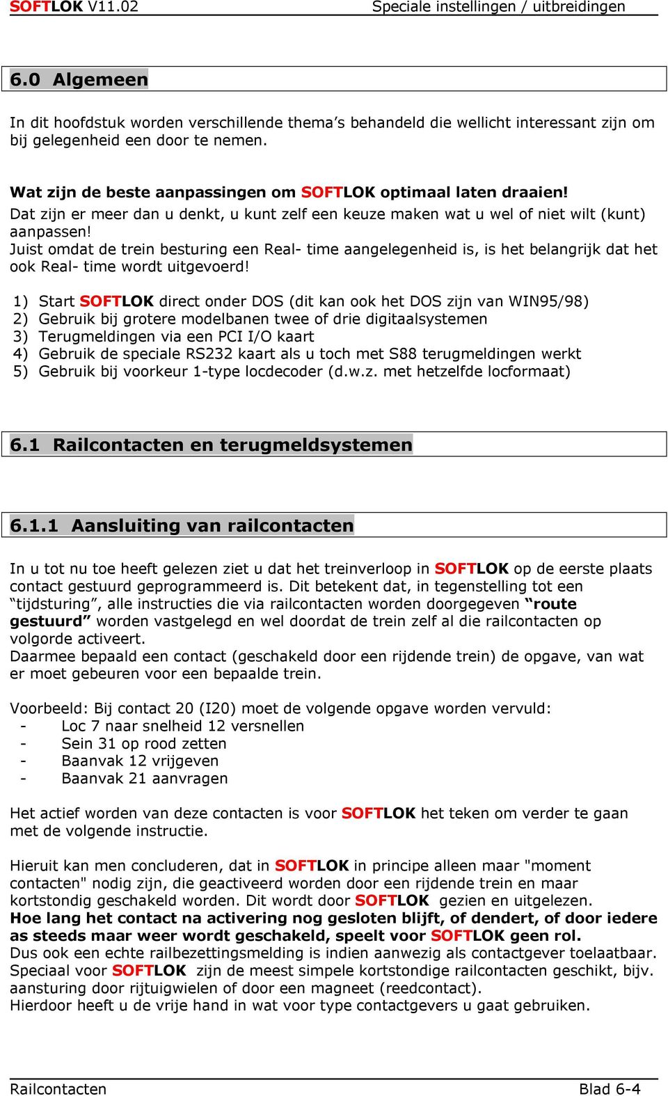 Juist omdat de trein besturing een Real- time aangelegenheid is, is het belangrijk dat het ook Real- time wordt uitgevoerd!