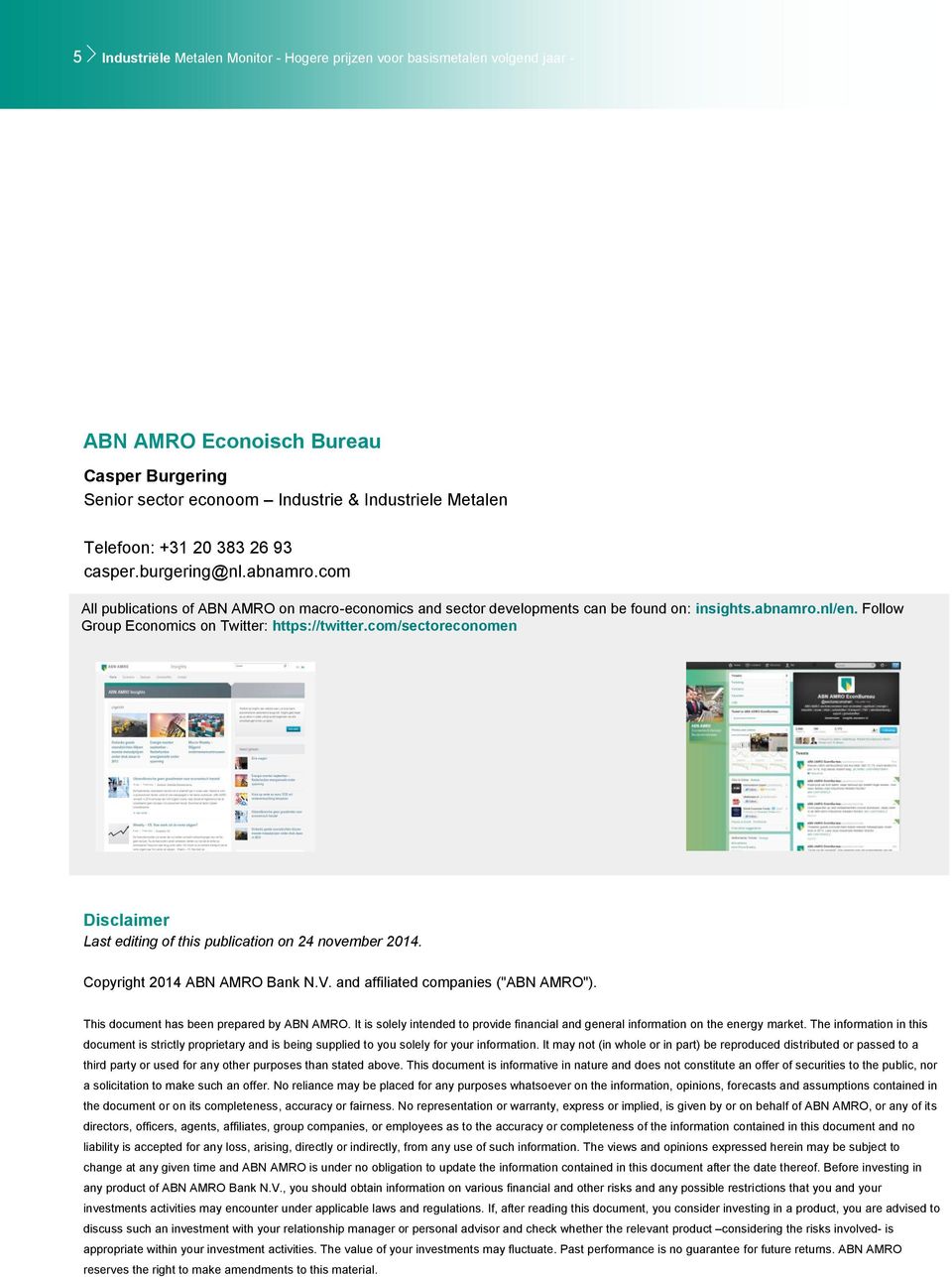 Follow Group Economics on Twitter: https://twitter.com/sectoreconomen Disclaimer Last editing of this publication on 24. Copyright 2014 ABN AMRO Bank N.V. and affiliated companies ("ABN AMRO").