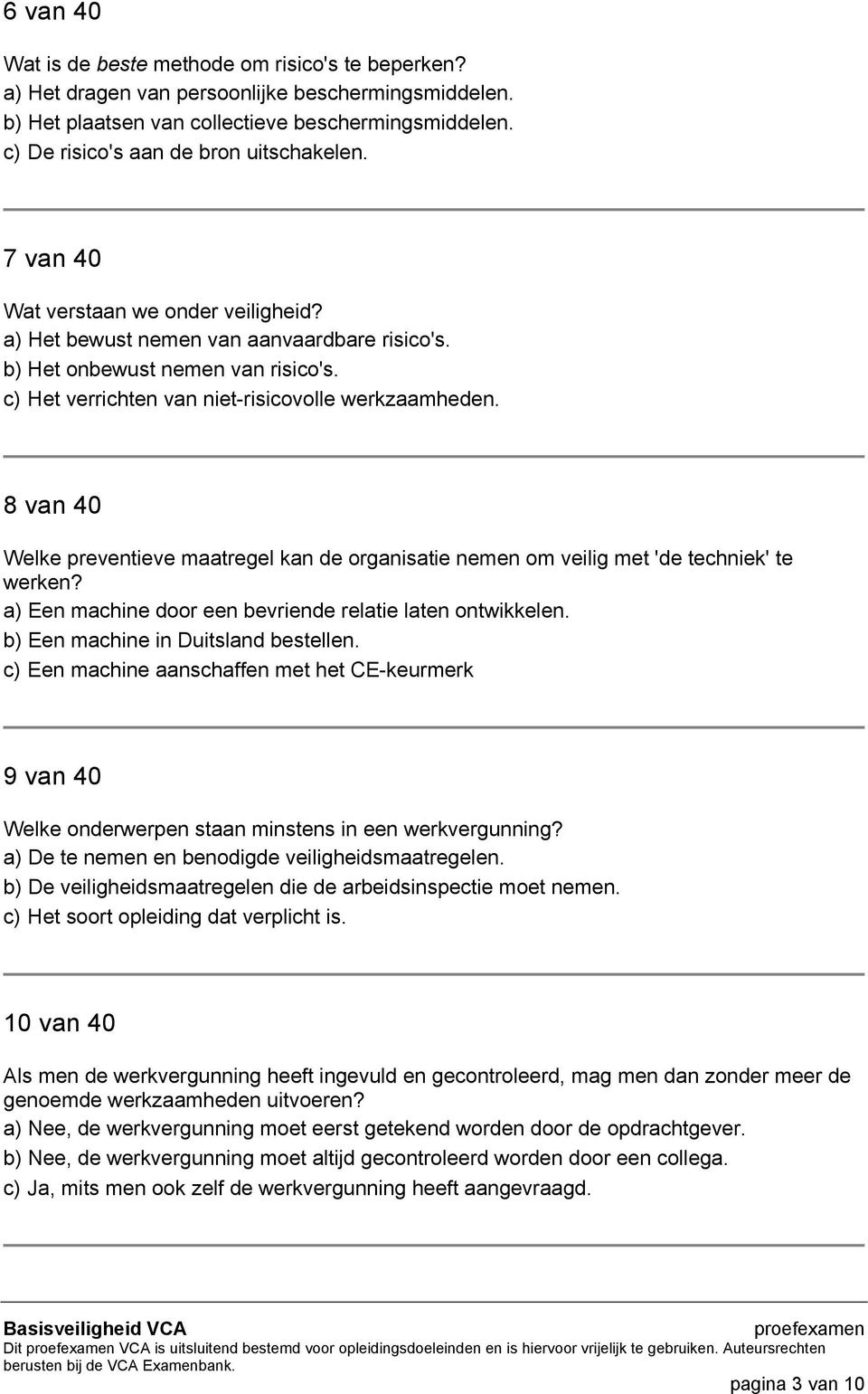 c) Het verrichten van niet-risicovolle werkzaamheden. 8 van 40 Welke preventieve maatregel kan de organisatie nemen om veilig met 'de techniek' te werken?