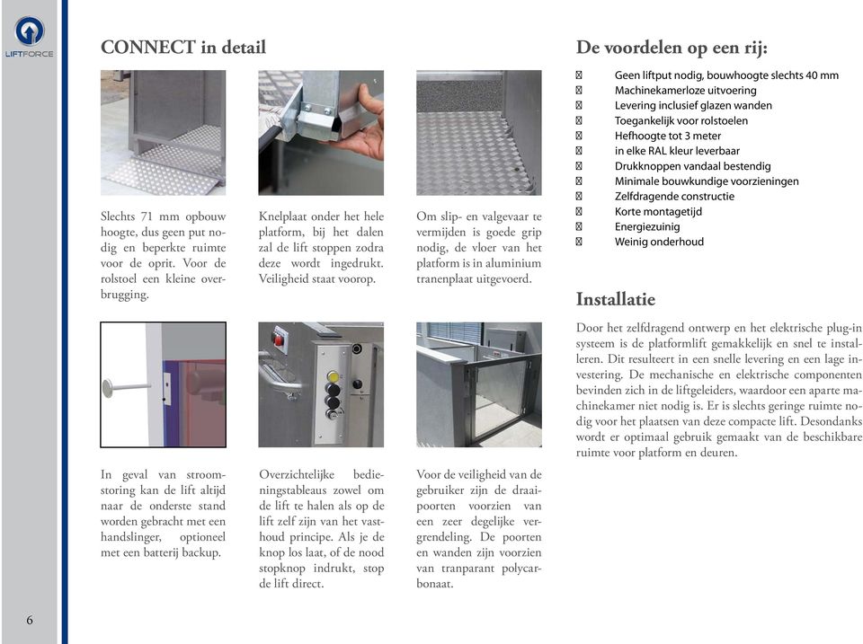 The lift voor shall de not oprit. be Voor used de until checked deze wordt by ingedrukt. the servicing platform company is in aluminium rolstoel een kleine overbrugging. Veiligheid staat voorop.