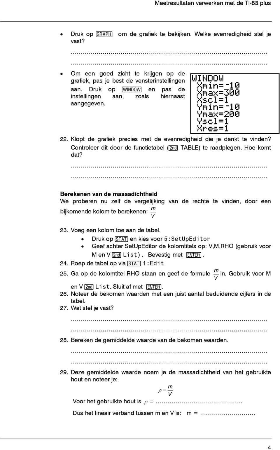 Hoe komt dat? Berekenen van de massadichtheid We proberen nu zelf de vergelijking van de rechte te vinden, door een bijkomende kolom te berekenen: m V 23. Voeg een kolom toe aan de tabel.