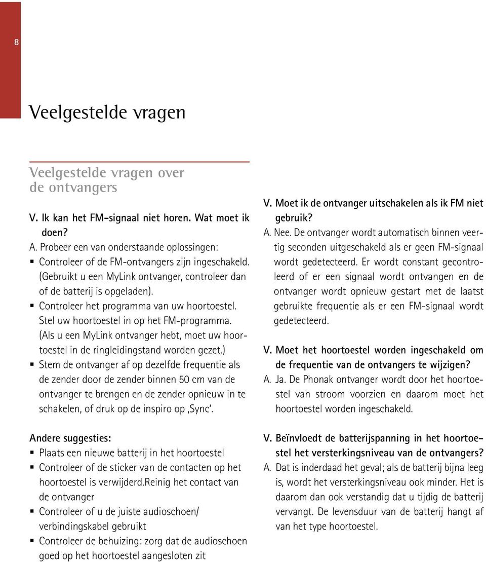 Controleer het programma van uw hoortoestel. Stel uw hoortoestel in op het FM-programma. (Als u een MyLink ontvanger hebt, moet uw hoortoestel in de ringleidingstand worden gezet.